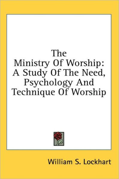 The Ministry Of Worship: A Study Of The Need, Psychology And Technique Of Worship
