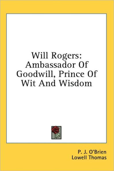 Will Rogers: Ambassador Of Goodwill, Prince Of Wit And Wisdom