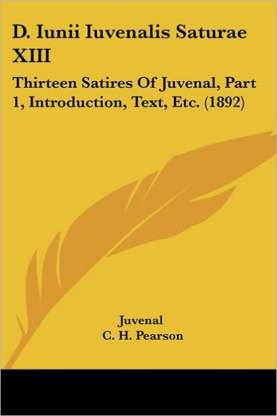 D. Iunii Iuvenalis Saturae XIII: Thirteen Satires Of Juvenal, Part 1, Introduction, Text, Etc. (1892)