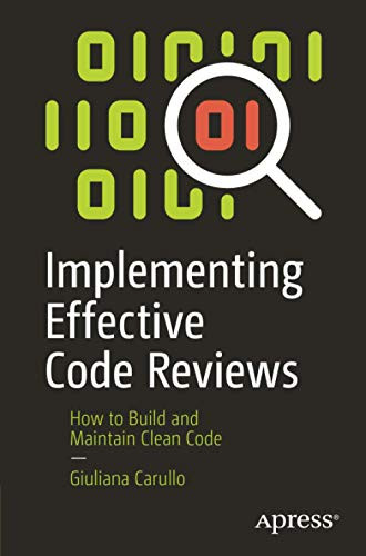 Implementing Effective Code Reviews: How To Build And Maintain Clean Code
