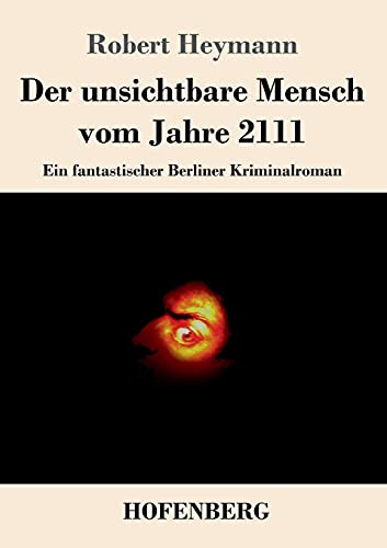 Der Unsichtbare Mensch Vom Jahre 2111: Ein Fantastischer Berliner Kriminalroman (German Edition) - Paperback