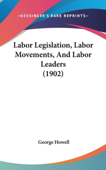 Labor Legislation, Labor Movements, And Labor Leaders (1902)