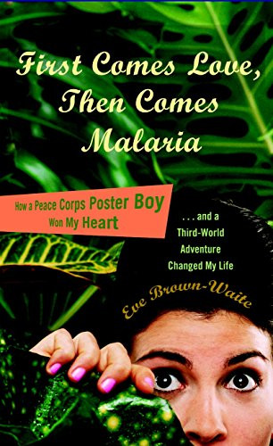 First Comes Love, Then Comes Malaria: How A Peace Corps Poster Boy Won My Heart And A Third World Adventure Changed My Life