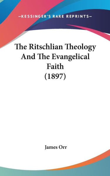 The Ritschlian Theology And The Evangelical Faith (1897)