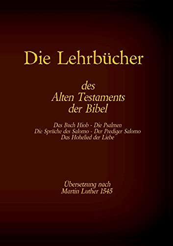 Die Lehrb??Cher Des Alten Testaments Der Bibel: Hiob, Psalmen, Spr??Che Des Salomo, Prediger Salomo, Hohelied Der Liebe (German Edition)