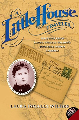 A Little House Traveler: Writings from Laura Ingalls Wilder's Journeys Across America (Little House Nonfiction)