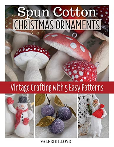 Spun Cotton Christmas Ornaments: Vintage Crafting With 5 Easy Patterns (Fox Chapel Publishing) Learn How To Make Diy Handmade Holiday Decorations - Santa, Sugar Plums, Snowmen, And More, Step-By-Step