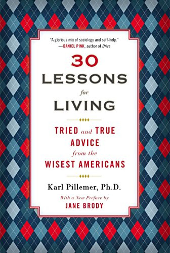 30 Lessons For Living: Tried And True Advice From The Wisest Americans