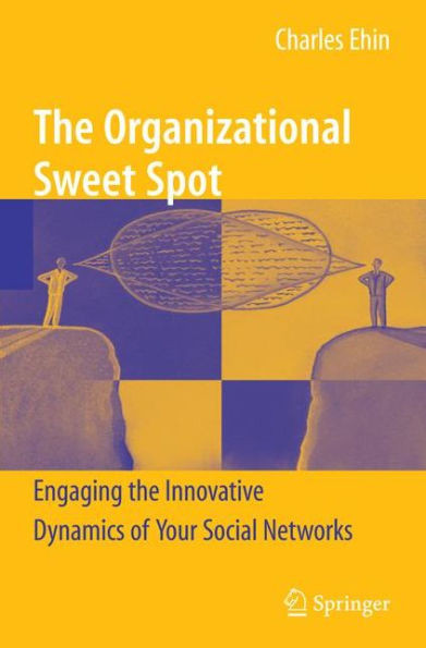 The Organizational Sweet Spot: Engaging the Innovative Dynamics of Your Social Networks
