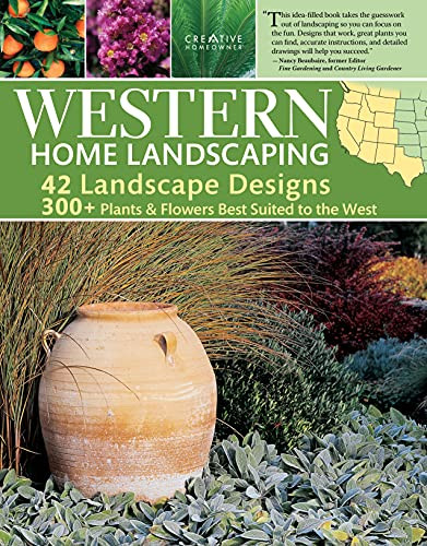 Western Home Landscaping: 42 Landscape Designs, 300+ Plants & Flowers Best Suited To The West (Creative Homeowner) Garden & Landscape Ideas For Az, Ca, Co, Id, Mt, Nm, Nv, Or, Ut, Wa, Wy, & Bc, Canada