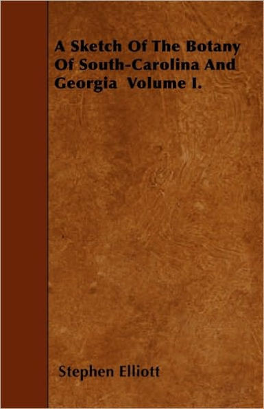 A Sketch Of The Botany Of South-Carolina And Georgia Volume I.