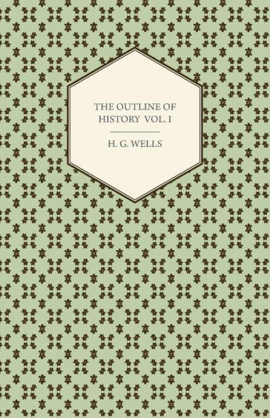The Outline of History - Being a Plain History of Life and Mankind - Volume I
