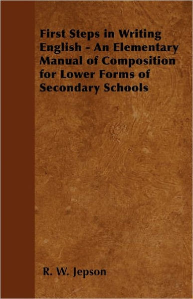 First Steps in Writing English - An Elementary Manual of Composition for Lower Forms of Secondary Schools