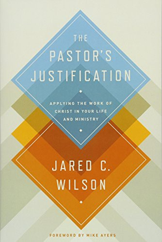 The Pastor'S Justification: Applying The Work Of Christ In Your Life And Ministry
