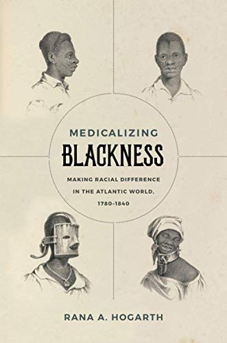 Medicalizing Blackness: Making Racial Difference In The Atlantic World, 1780-1840
