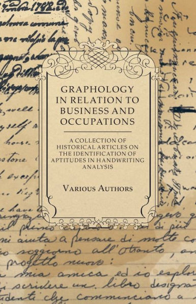 Graphology in Relation to Business and Occupations - A Collection of Historical Articles on the Identification of Aptitudes in Handwriting Analysis