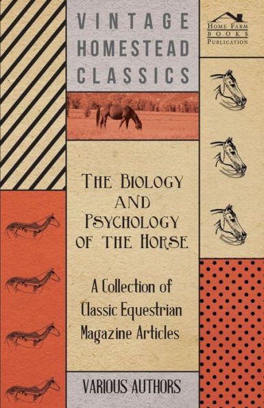 The Biology and Psychology of the Horse - A Collection of Classic Equestrian Magazine Articles