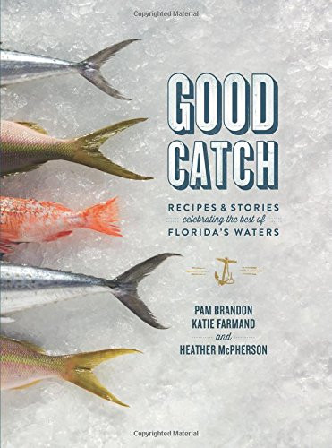 Good Catch: Recipes And Stories Celebrating The Best Of Florida'S Waters