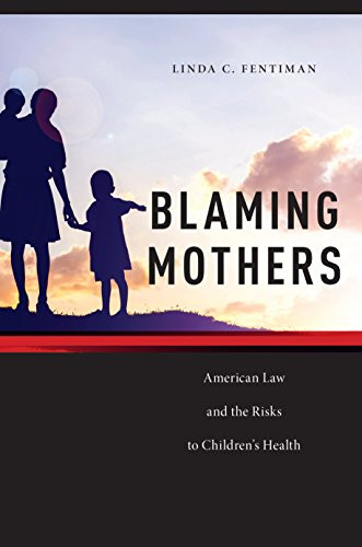 Blaming Mothers: American Law And The Risks To Children?çös Health (Families, Law, And Society, 3)