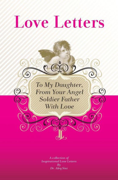 To My Daughter, From Your Angel Soldier Father With Love: A Collection Of Inspirational Love Letters