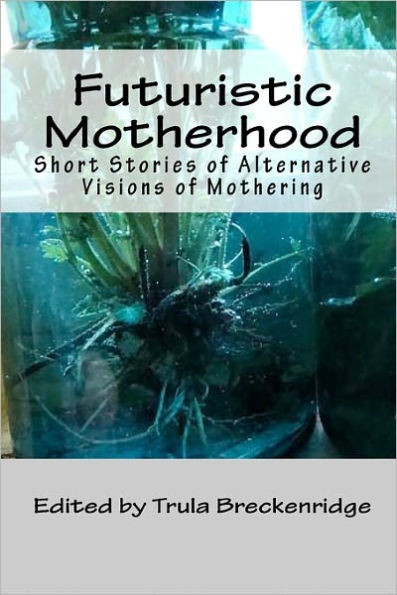 Futuristic Motherhood: Alternative Visions of Mothering