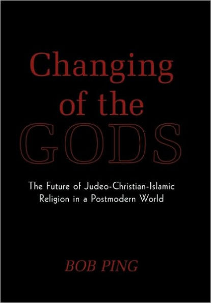 Changing of the Gods: The Future of Judeo-Christian-Islamic Religion in a Postmodern World