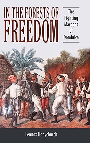 In The Forests Of Freedom: The Fighting Maroons Of Dominica (Caribbean Studies Series) - Hardcover