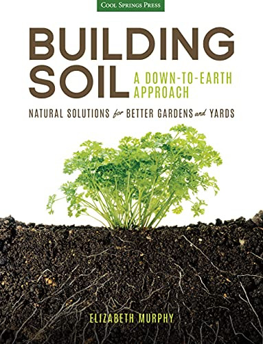 Building Soil: A Down-To-Earth Approach: Natural Solutions For Better Gardens & Yards