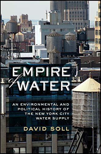 Empire Of Water: An Environmental And Political History Of The New York City Water Supply