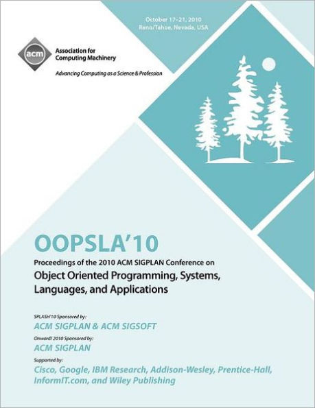 OOPSLA 10 Proceedings of 2010 ACM SIGPLAN Conference on Object Oriented Programming, Systems, Languages and Applications