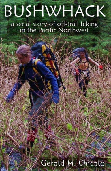 Bushwhack: A Serial Story of Off-Trail Hiking & Camping in the Pacific Northwest Wilderness