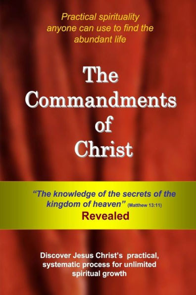 The Commandments of Christ: The ""Knowledge of the Secrets of the Kingdom of Heaven"" - Revealed