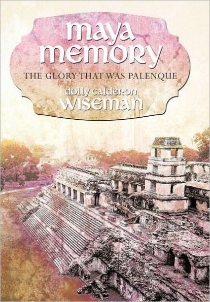 Maya Memory: The Glory That Was Palenque