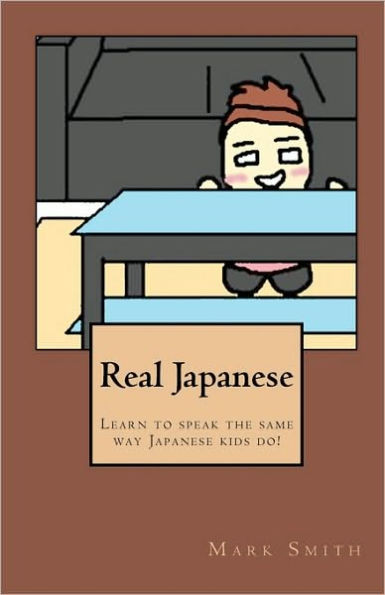 Real Japanese: Learn to Speak the Same Way Japanese Kids Do!