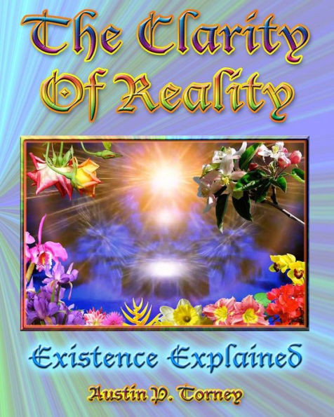 The Clarity of Reality: Existence Explained