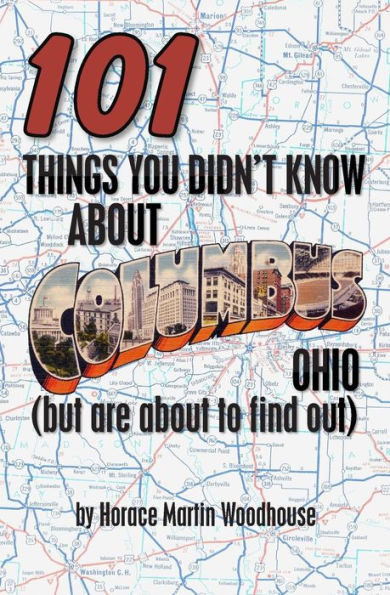 101 Things You Didn't Know About Columbus, Ohio: (But Are About to Find Out)
