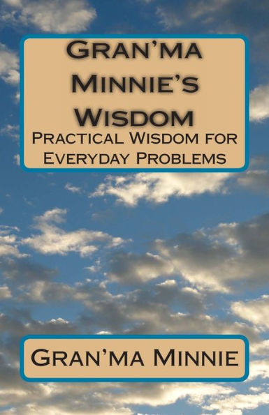 Gran'ma Minnie's Wisdom: Practical Wisdom for Everyday Problems