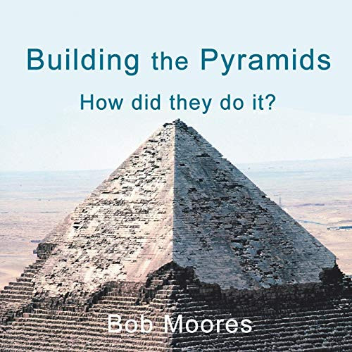 Building The Pyramids: How Did They Do It?