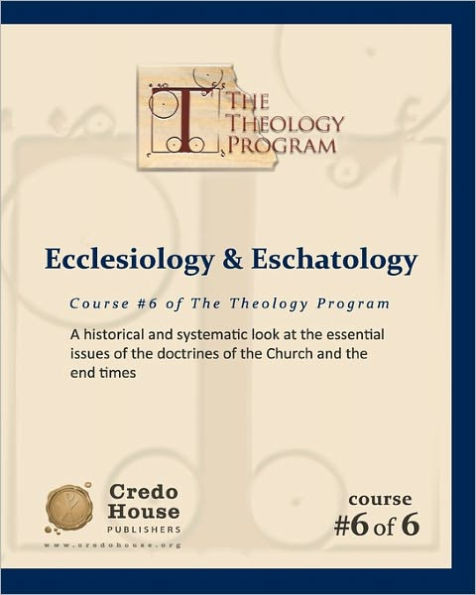 Ecclesiology & Eschatology: A historical and systematic look at the essential issues of the doctrines of the Church and the end times