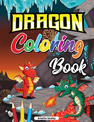 Dragon Coloring Book For Kids: Cute Baby Dragon Coloring Book, Dragon Age Coloring Book For Relaxation And Stress Relief