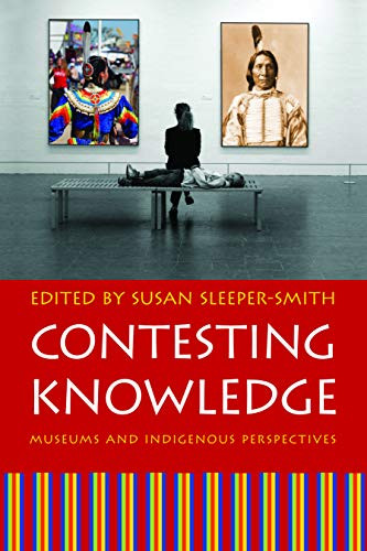 Contesting Knowledge: Museums And Indigenous Perspectives
