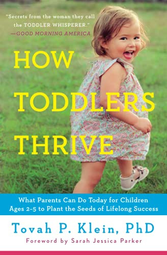 How Toddlers Thrive: What Parents Can Do Today For Children Ages 2-5 To Plant The Seeds Of Lifelong Success