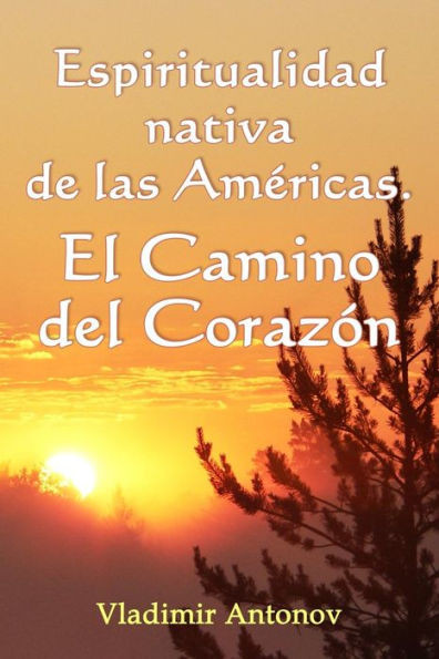 Espiritualidad Nativa de las AmÃ©ricas: el Camino del CorazÃ³n: (Don Juan Matus, Eagle y Otros)