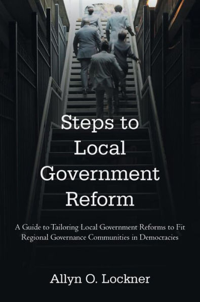 Steps to Local Government Reform: A Guide to Tailoring Local Government Reforms to Fit Regional Governance Communities in Democracies