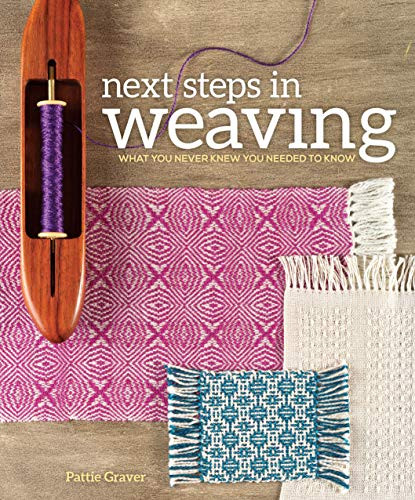 Next Steps In Weaving: What You Never Knew You Needed To Know