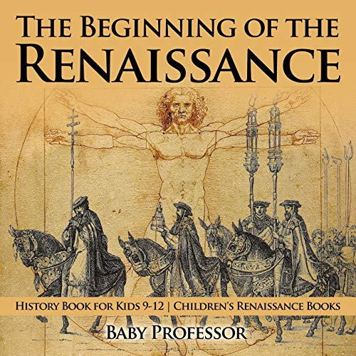 The Beginning Of The Renaissance - History Book For Kids 9-12 | Children'S Renaissance Books