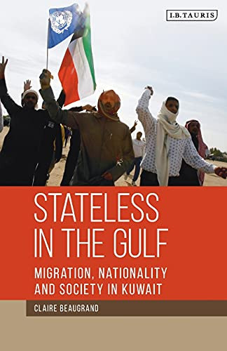 Stateless In The Gulf: Migration, Nationality And Society In Kuwait (Library Of Modern Middle East Studies)