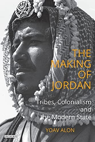 The Making Of Jordan: Tribes, Colonialism And The Modern State (Library Of Modern Middle East Studies)