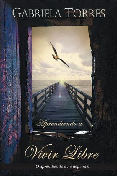 Aprendiendo a Vivir Libre: O Aprendiendo a No Depender
