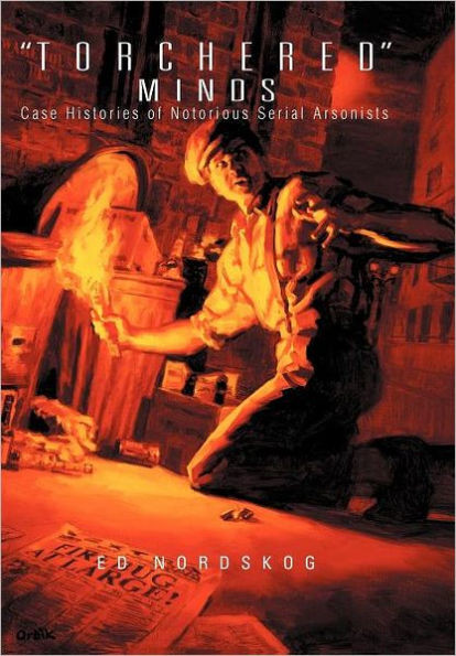 ""Torchered"" Minds: Case Histories of Notorious Serial Arsonists